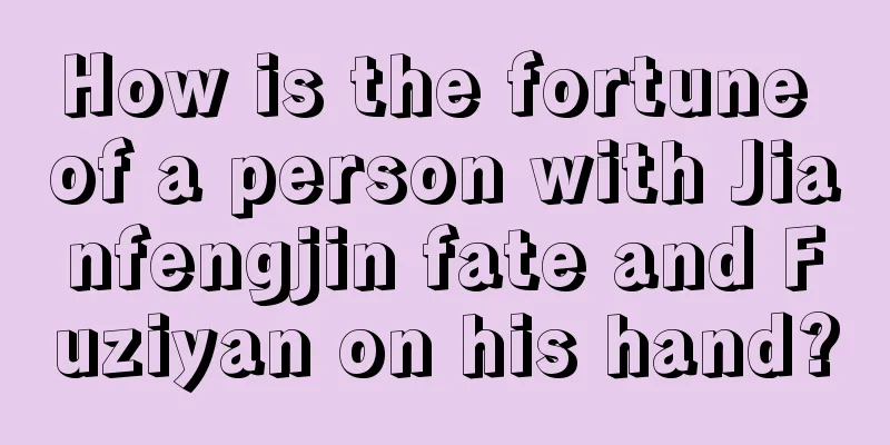 How is the fortune of a person with Jianfengjin fate and Fuziyan on his hand?