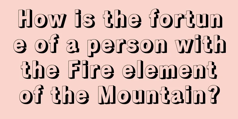 How is the fortune of a person with the Fire element of the Mountain?