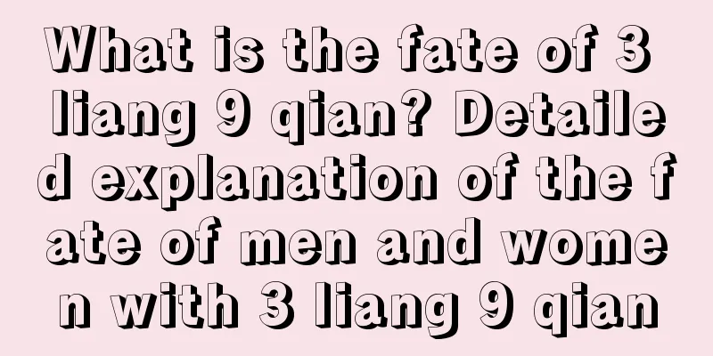 What is the fate of 3 liang 9 qian? Detailed explanation of the fate of men and women with 3 liang 9 qian