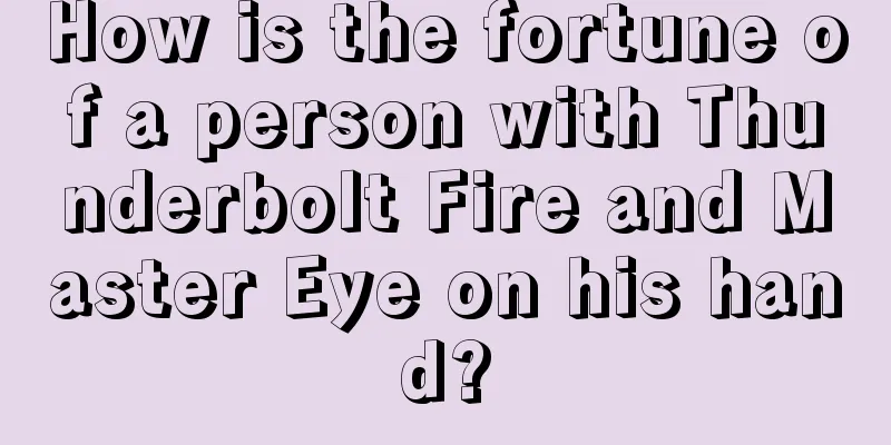 How is the fortune of a person with Thunderbolt Fire and Master Eye on his hand?