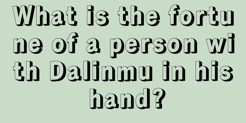 What is the fortune of a person with Dalinmu in his hand?