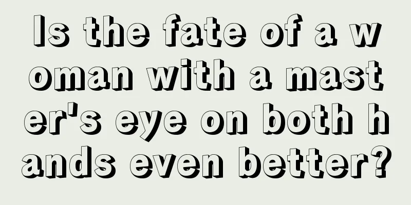 Is the fate of a woman with a master's eye on both hands even better?