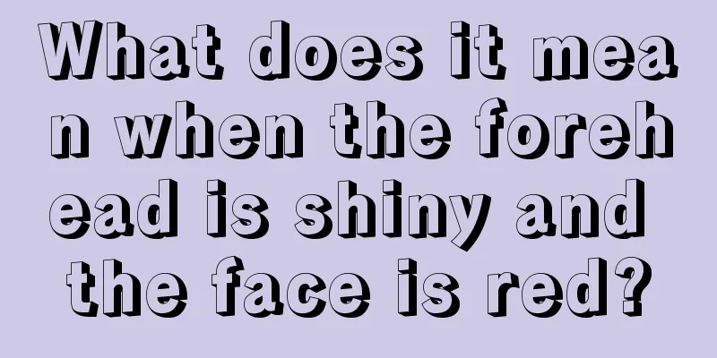 What does it mean when the forehead is shiny and the face is red?