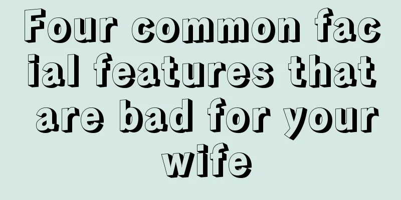 Four common facial features that are bad for your wife