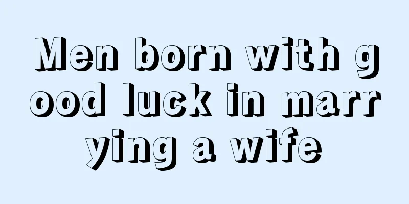 Men born with good luck in marrying a wife