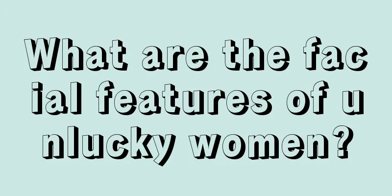 What are the facial features of unlucky women?