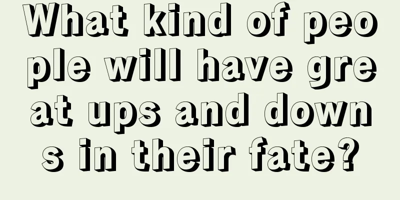 What kind of people will have great ups and downs in their fate?