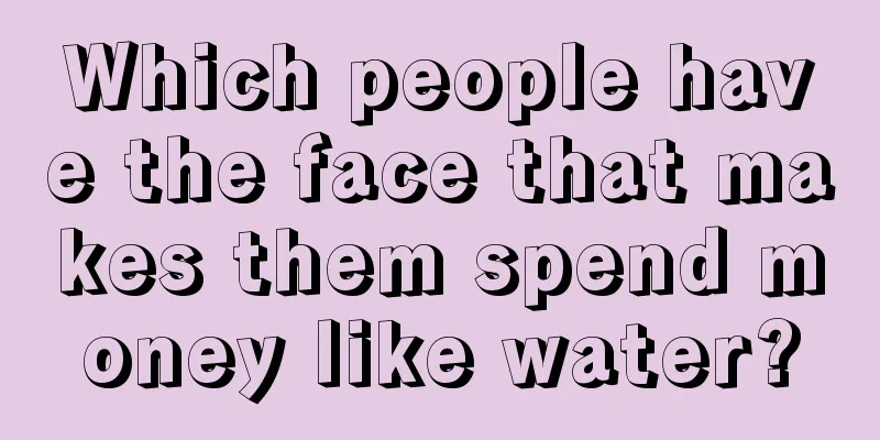 Which people have the face that makes them spend money like water?