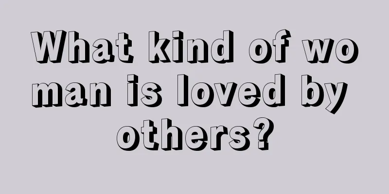 What kind of woman is loved by others?