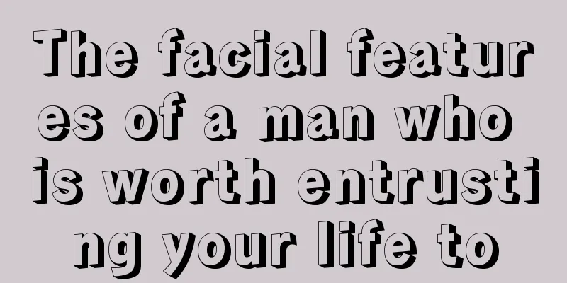 The facial features of a man who is worth entrusting your life to