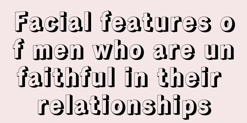 Facial features of men who are unfaithful in their relationships