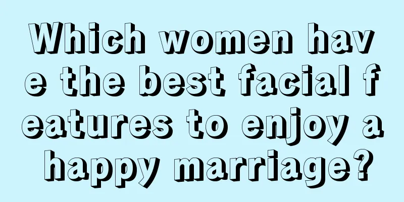 Which women have the best facial features to enjoy a happy marriage?