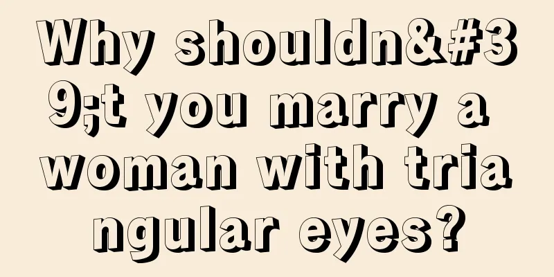 Why shouldn't you marry a woman with triangular eyes?
