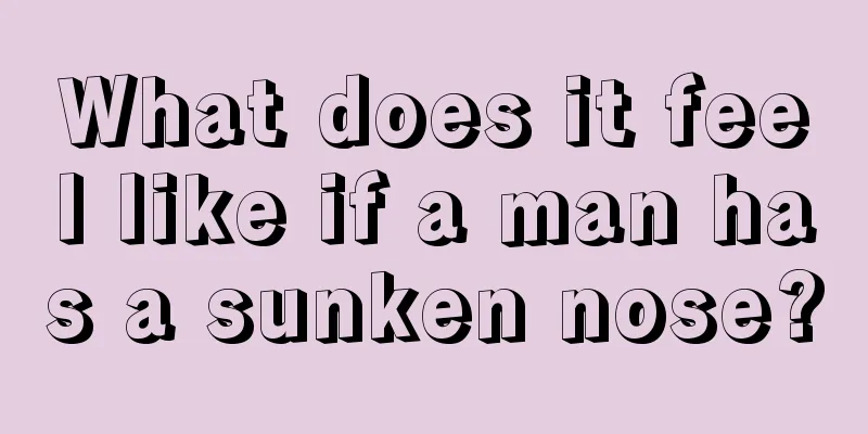 What does it feel like if a man has a sunken nose?