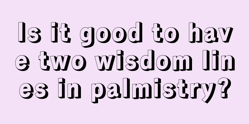 Is it good to have two wisdom lines in palmistry?