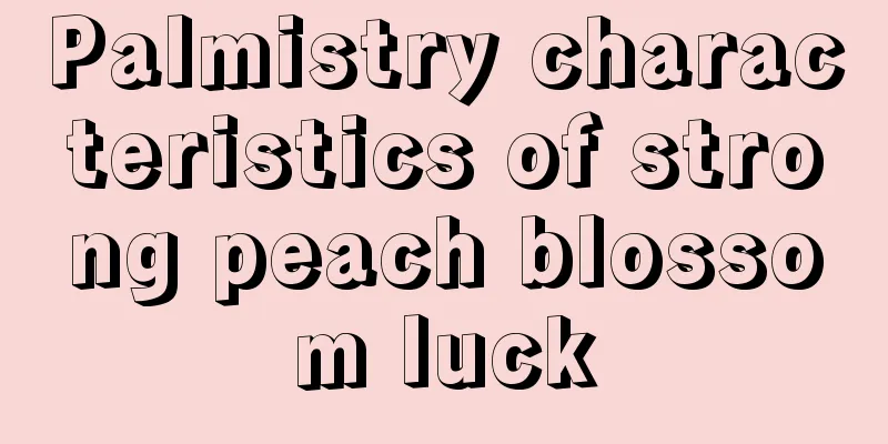 Palmistry characteristics of strong peach blossom luck