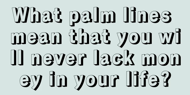 What palm lines mean that you will never lack money in your life?