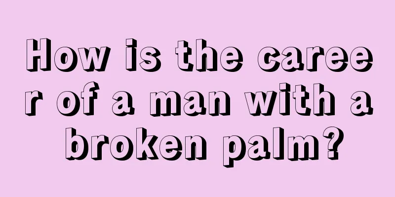 How is the career of a man with a broken palm?