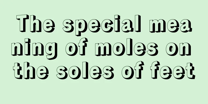 The special meaning of moles on the soles of feet