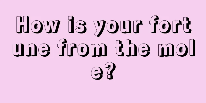 How is your fortune from the mole?