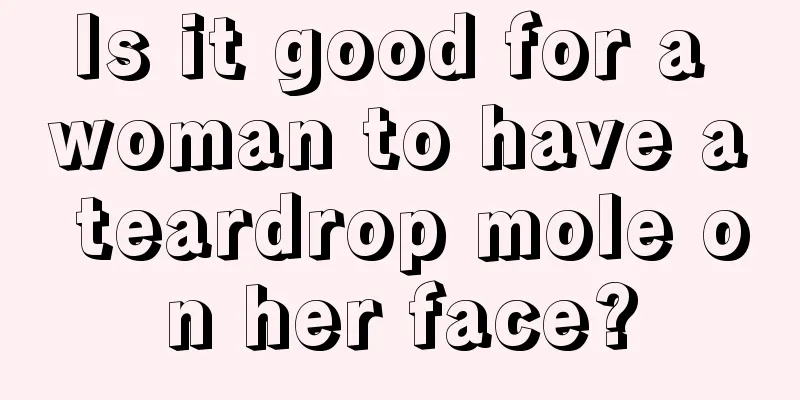 Is it good for a woman to have a teardrop mole on her face?