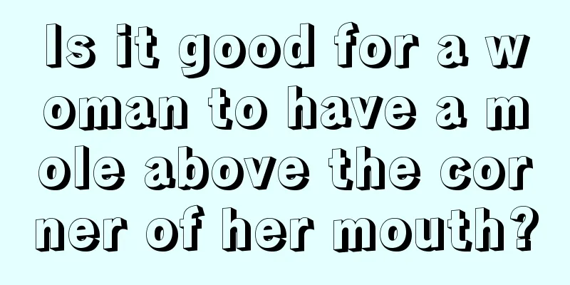 Is it good for a woman to have a mole above the corner of her mouth?