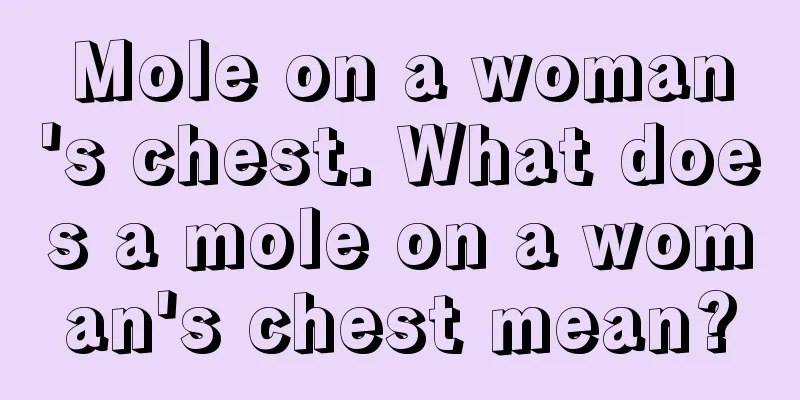 Mole on a woman's chest. What does a mole on a woman's chest mean?