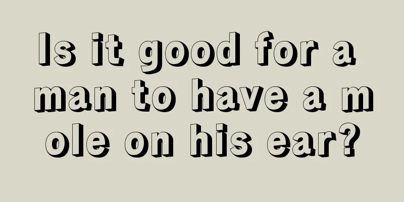 Is it good for a man to have a mole on his ear?