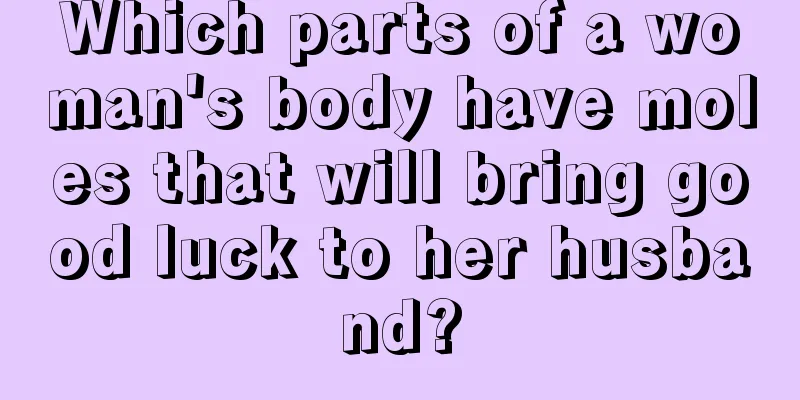 Which parts of a woman's body have moles that will bring good luck to her husband?