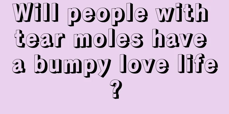 Will people with tear moles have a bumpy love life?