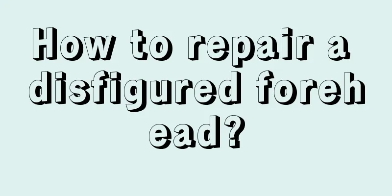 How to repair a disfigured forehead?