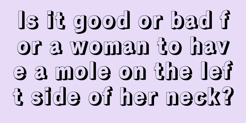 Is it good or bad for a woman to have a mole on the left side of her neck?