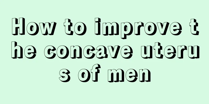 How to improve the concave uterus of men