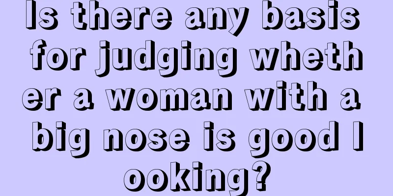 Is there any basis for judging whether a woman with a big nose is good looking?