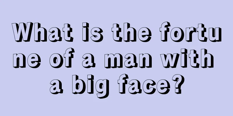 What is the fortune of a man with a big face?