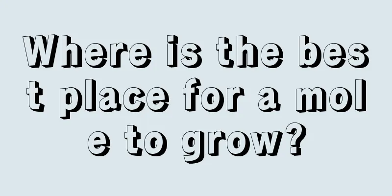 Where is the best place for a mole to grow?