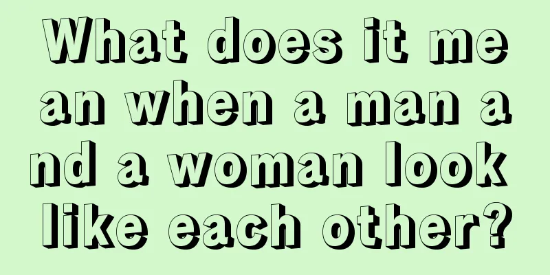 What does it mean when a man and a woman look like each other?