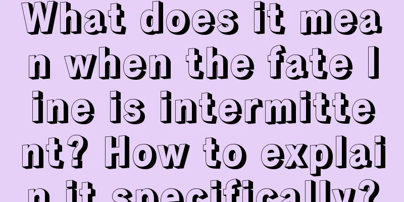 What does it mean when the fate line is intermittent? How to explain it specifically?