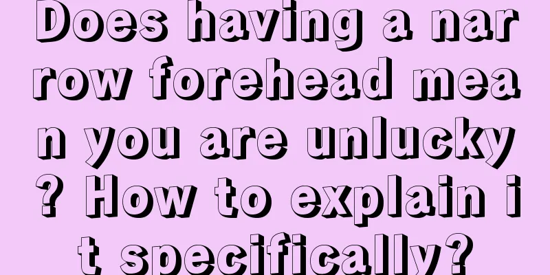 Does having a narrow forehead mean you are unlucky? How to explain it specifically?