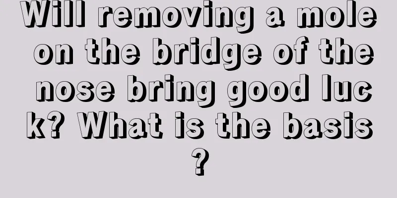 Will removing a mole on the bridge of the nose bring good luck? What is the basis?