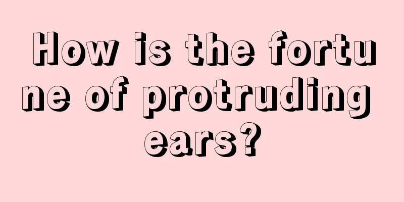 How is the fortune of protruding ears?