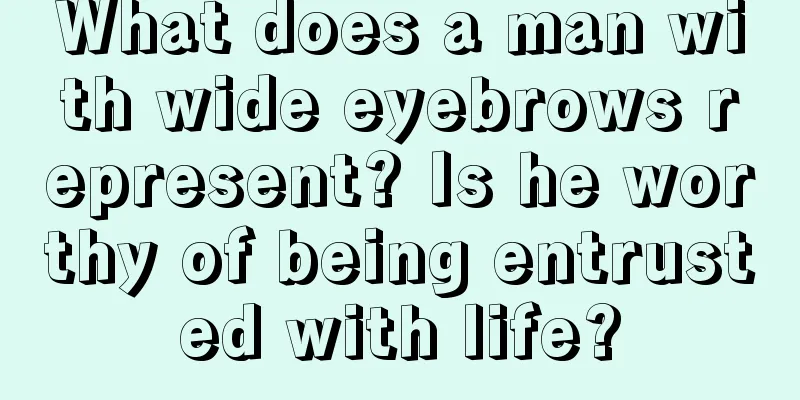 What does a man with wide eyebrows represent? Is he worthy of being entrusted with life?