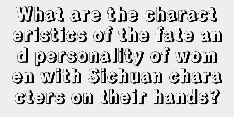What are the characteristics of the fate and personality of women with Sichuan characters on their hands?