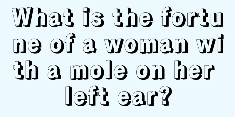 What is the fortune of a woman with a mole on her left ear?