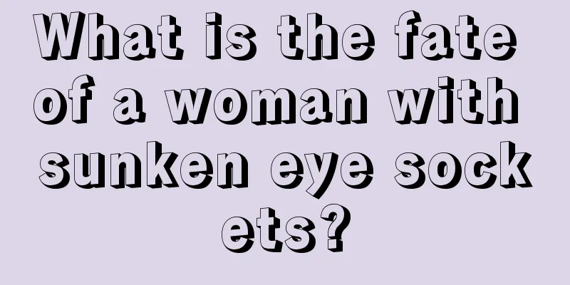What is the fate of a woman with sunken eye sockets?