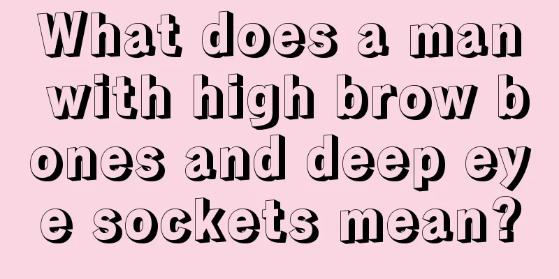What does a man with high brow bones and deep eye sockets mean?