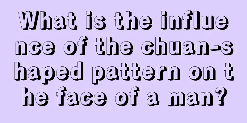 What is the influence of the chuan-shaped pattern on the face of a man?