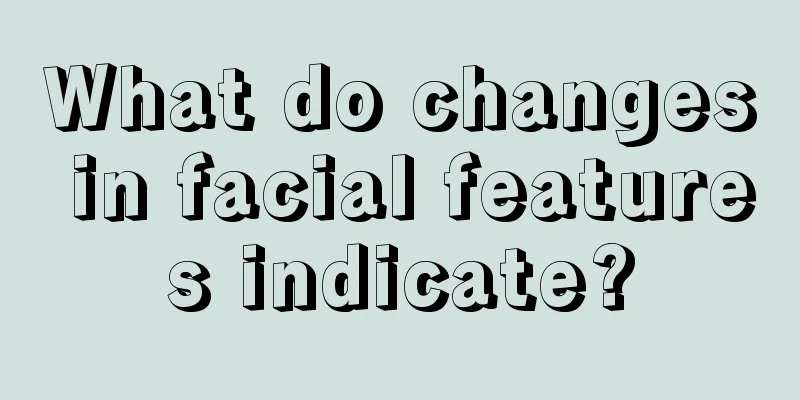 What do changes in facial features indicate?