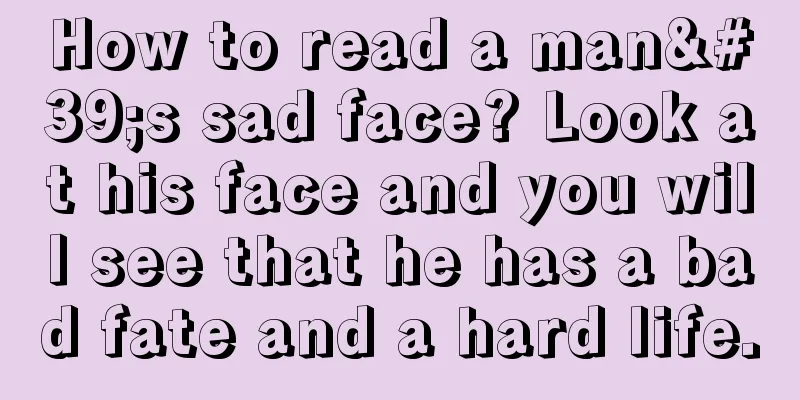 How to read a man's sad face? Look at his face and you will see that he has a bad fate and a hard life.