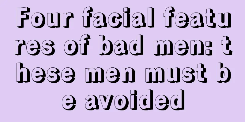 Four facial features of bad men: these men must be avoided